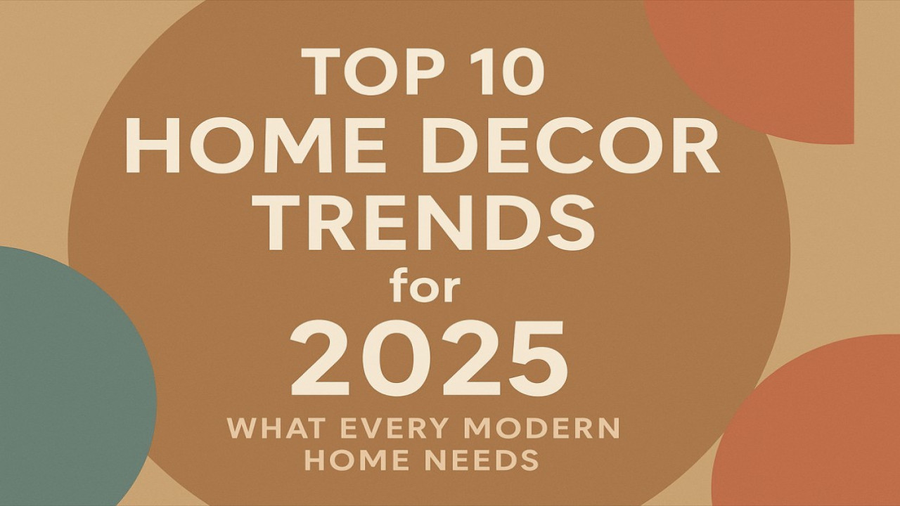 Top 10 Home Decor Trends for 2025: What Every Modern Home Needs
