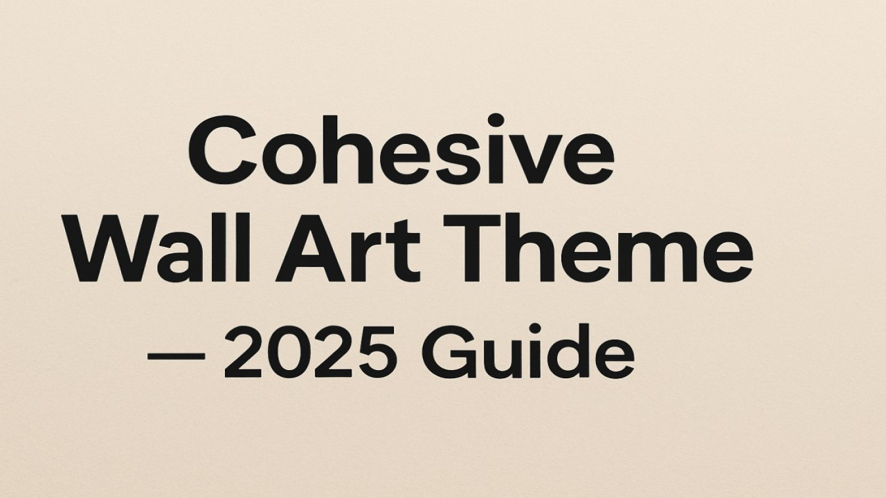 How to Create a Cohesive Wall Art Theme for Your Home (2025 Edition)