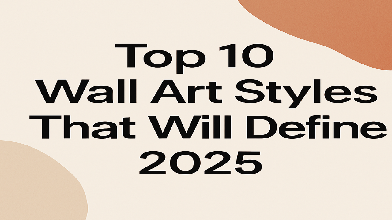 Top 10 Wall Art Styles That Will Define 2025