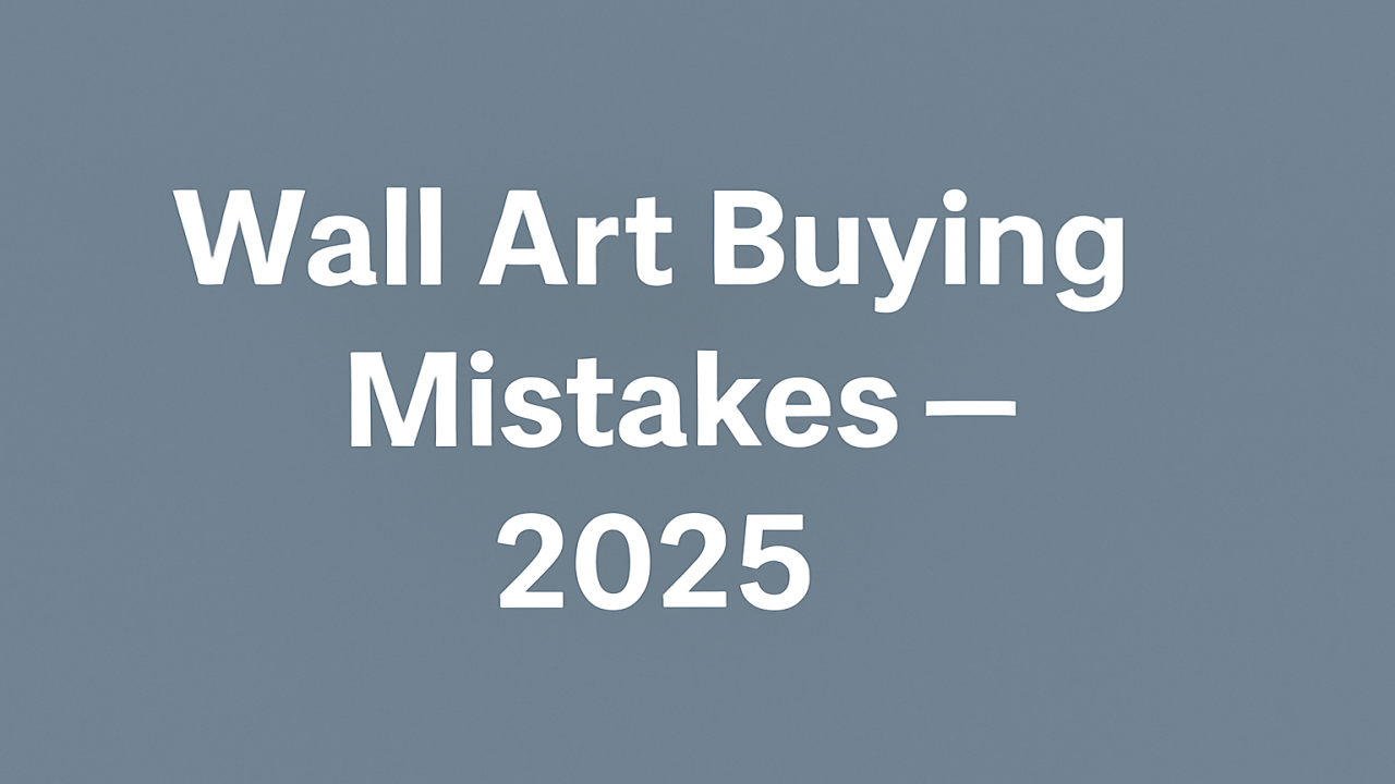 The Top Mistakes People Make When Buying Wall Art (2025 Edition)
